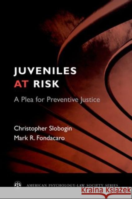 Juveniles at Risk: A Plea for Preventive Justice Slobogin, Christopher 9780199778355 Oxford University Press, USA