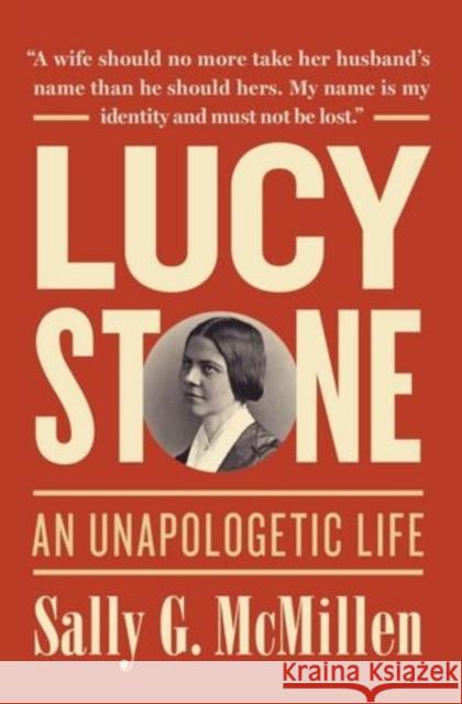 Lucy Stone: An Unapologetic Life Sally G. McMillen 9780199778393