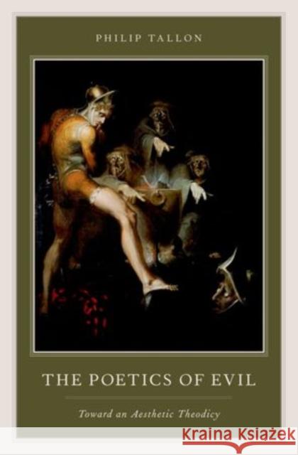 Poetics of Evil: Toward an Aesthetic Theodicy Tallon, Philip 9780199778935