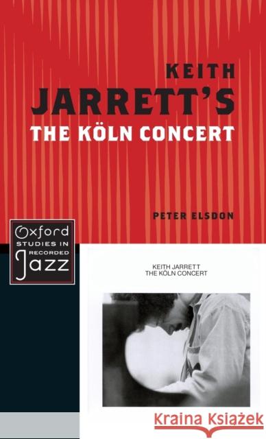 Keith Jarrett's the Koln Concert Elsdon, Peter 9780199779253