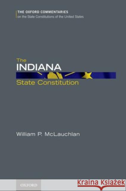 The Indiana State Constitution William P. McLauchlan 9780199779321 Oxford University Press, USA