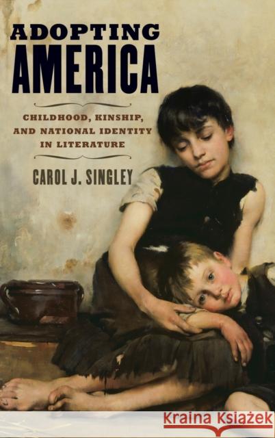 Adopting America: Childhood, Kinship, and National Identity in Literature Carol J. Singley 9780199779390 Oxford University Press, USA