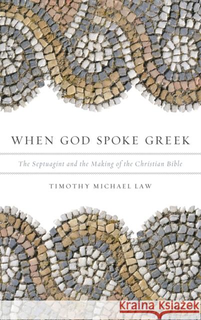 When God Spoke Greek: The Septuagint and the Making of the Christian Bible Law, Timothy Michael 9780199781713