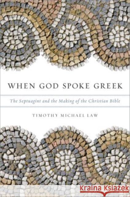 When God Spoke Greek: The Septuagint and the Making of the Christian Bible Law, Timothy Michael 9780199781720