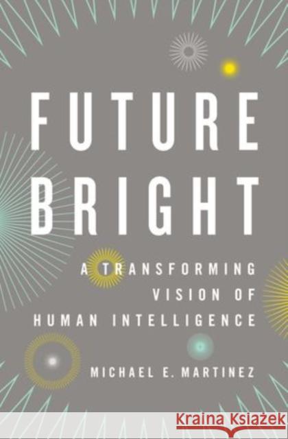 Future Bright: A Transforming Vision of Human Intelligence Martinez, Michael E. 9780199781843 Oxford University Press, USA