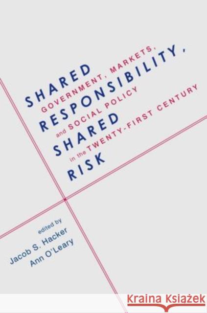 Shared Responsibility, Shared Risk: Government, Markets and Social Policy in the Twenty-First Century Hacker, Jacob 9780199781928