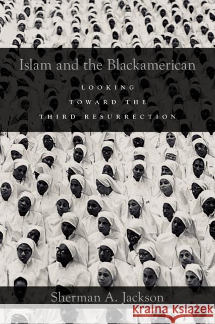 Islam and the Blackamerican: Looking Toward the Third Resurrection Jackson, Sherman A. 9780199782383 Oxford University Press, USA