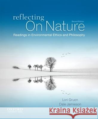Reflecting on Nature: Readings in Environmental Ethics and Philosophy Lori Gruen Dale Jamieson Christopher Schlottmann 9780199782437 Oxford University Press