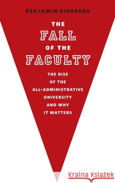 The Fall of the Faculty Ginsberg, Benjamin 9780199782444