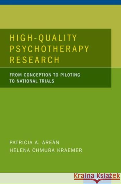 High-Quality Psychotherapy Research: From Conception to Piloting to National Trials Areán, Patricia A. 9780199782468 Oxford University Press, USA