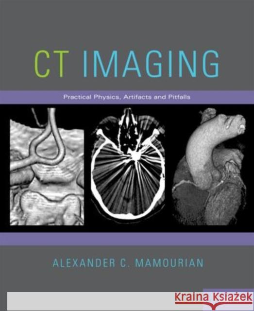 CT Imaging: Practical Physics, Artifacts, and Pitfalls Mamourian, Alexander C. 9780199782604 Oxford University Press, USA