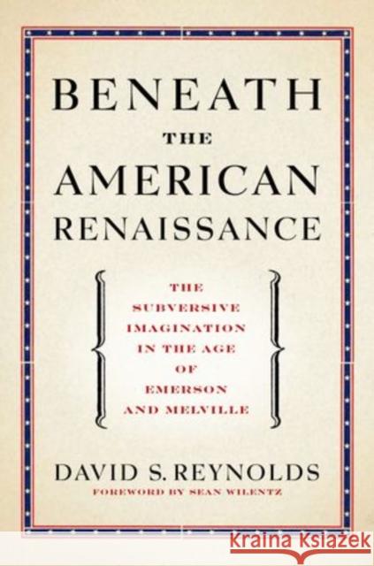Beneath the American Renaissance: The Subversive Imagination in the Age of Emerson and Melville Reynolds, David S. 9780199782840 Oxford University Press, USA
