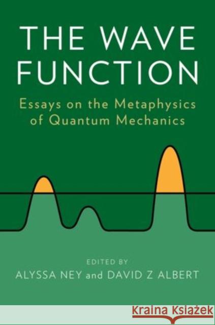 The Wave Function: Essays on the Metaphysics of Quantum Mechanics Ney, Alyssa 9780199790548 Oxford University Press, USA