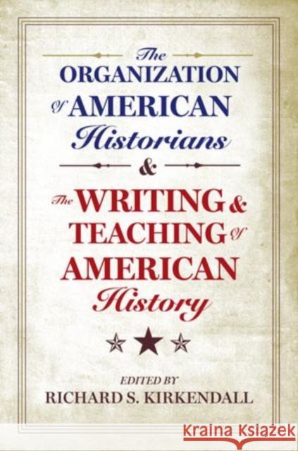 Organization of American Historians and the Writing and the Organization of American Historians and the Writing and Teaching of American History Teach KirKendall, Richard S. 9780199790579