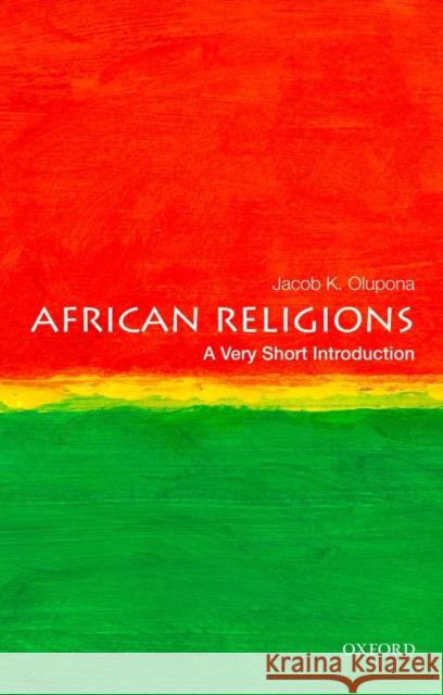 African Religions: A Very Short Introduction Jacob K. (Professor of African and African American Studies, Professor of African Religious Studies, Professor of Africa 9780199790586 0