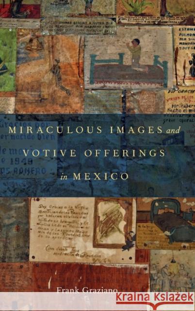 Miraculous Images and Votive Offerings in Mexico Frank Graziano 9780199790869 Oxford University Press, USA