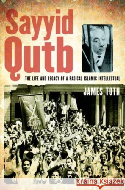 Sayyid Qutb: The Life and Legacy of a Radical Islamic Intellectual Toth, James 9780199790883 Oxford University Press Inc