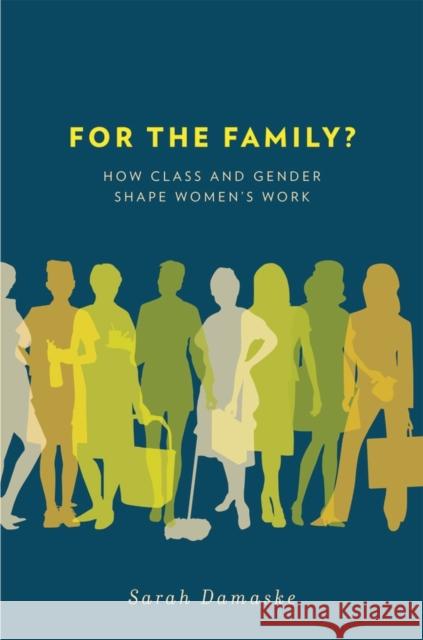 For the Family?: How Class and Gender Shape Women's Work Damaske, Sarah 9780199791491