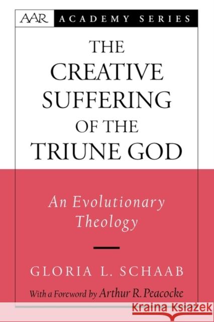 The Creative Suffering of the Triune God: An Evolutionary Theology Schaab, Gloria L. 9780199792245 0