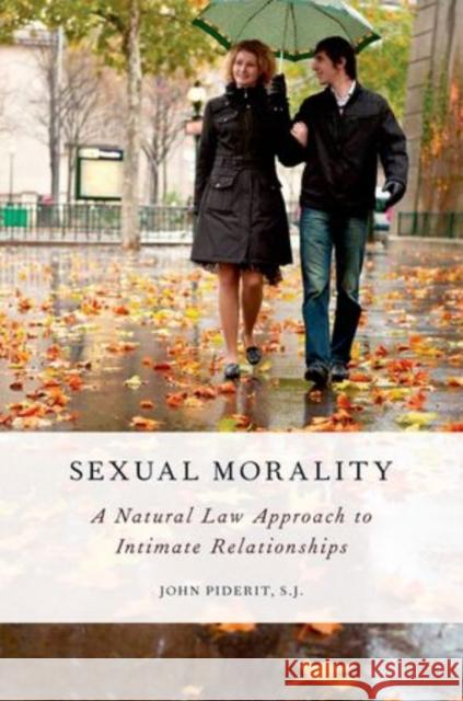 Sexual Morality: A Natural Law Approach to Intimate Relationships Piderit, John 9780199793273