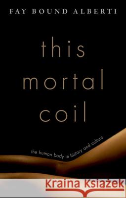 This Mortal Coil: The Human Body in History and Culture Fay Boun 9780199793396 Oxford University Press, USA