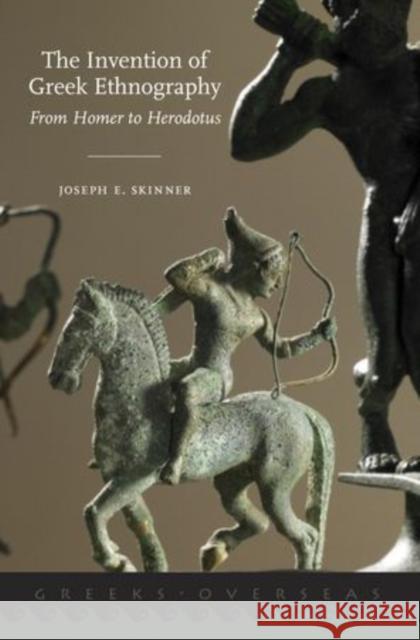 The Invention of Greek Ethnography: From Homer to Herodotus Skinner, Joseph E. 9780199793600 Oxford University Press, USA