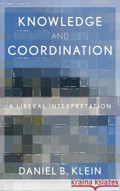 Knowledge and Coordination: A Liberal Interpretation Daniel Klein 9780199794126