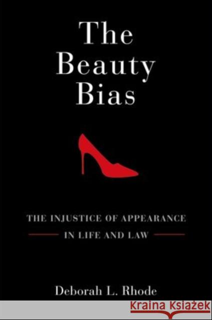 The Beauty Bias: The Injustice of Appearance in Life and Law Rhode, Deborah L. 9780199794447