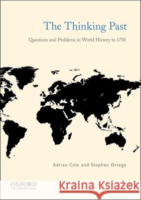 The Thinking Past: Questions and Problems in World History to 1750 Adrian Cole Stephen Ortega 9780199794621