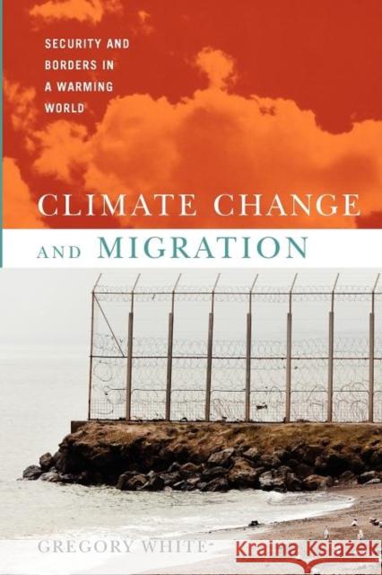 Climate Change and Migration: Security and Borders in a Warming World White, Gregory 9780199794836