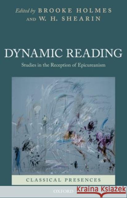 Dynamic Reading: Studies in the Reception of Epicureanism Holmes, Brooke 9780199794959 Oxford University Press, USA