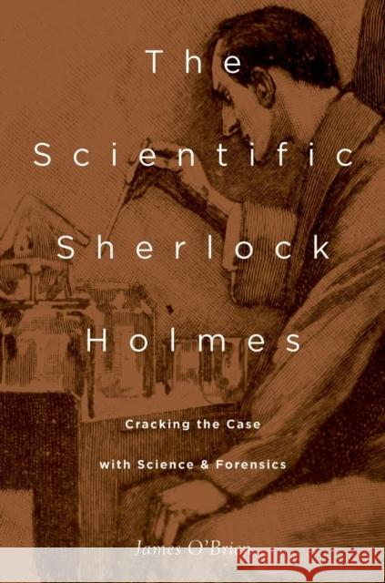 Scientific Sherlock Holmes: Cracking the Case with Science and Forensics O'Brien, James 9780199794966 0