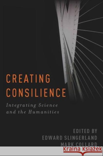 Creating Consilience: Integrating the Sciences and the Humanities Slingerland, Edward 9780199795697 Oxford University Press, USA