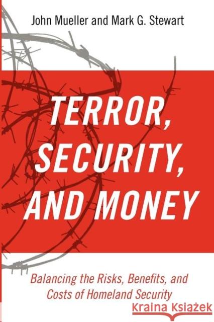 Terrorism, Security, and Money: Balancing the Risks, Benefits, and Costs of Homeland Security Mueller, John 9780199795765 Oxford University Press, USA
