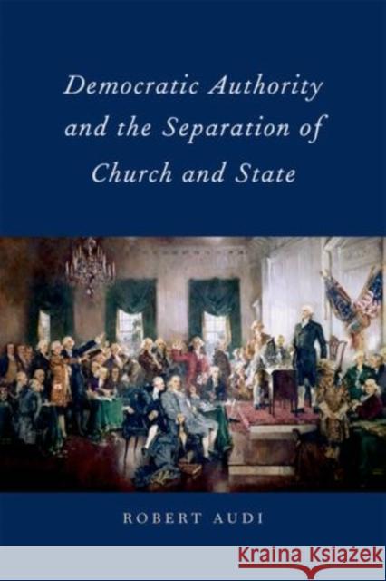 Democratic Authority and the Separation of Church and State Robert Audi   9780199796083 Oxford University Press Inc