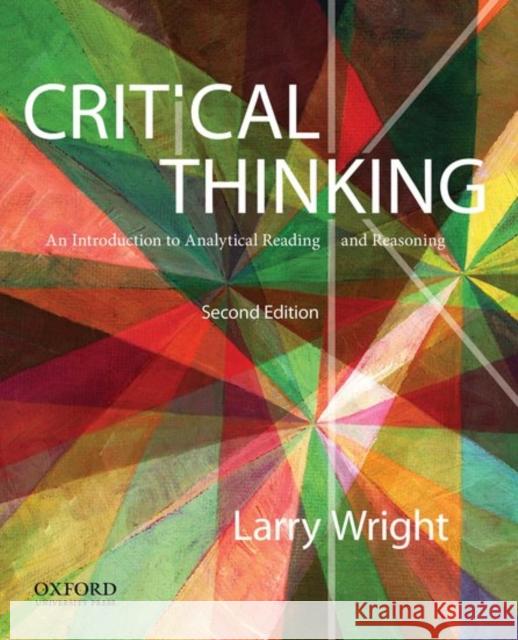 Critical Thinking: An Introduction to Analytical Reading and Reasoning Larry Wright 9780199796229