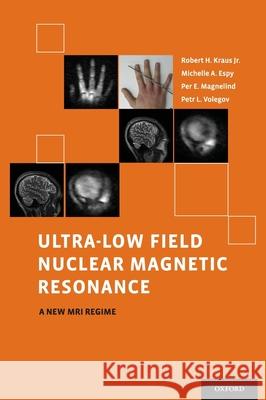 Ultra-Low Field Nuclear Magnetic Resonance: A New MRI Regime Kraus, Robert 9780199796434 Oxford University Press, USA