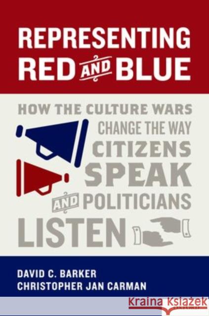 Representing Red and Blue: How the Culture Wars Change the Way Citizens Speak and Politicians Listen Barker, David C. 9780199796564 OUP USA