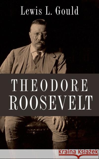 Theodore Roosevelt Lewis Gould 9780199797011