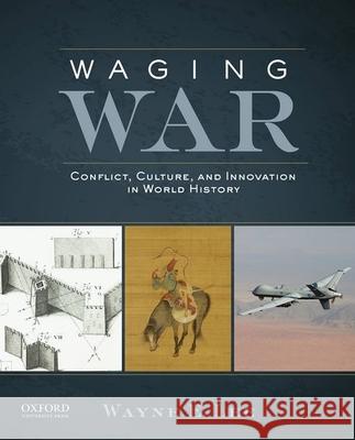 Waging War: Conflict, Culture, and Innovation in World History Wayne E. Lee 9780199797455 Oxford University Press, USA