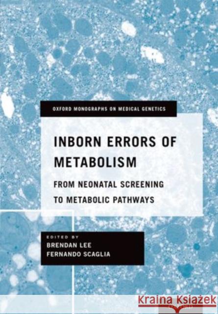 Inborn Errors of Metabolism: From Neonatal Screening to Metabolic Pathways Lee, Brendan 9780199797585 Oxford University Press, USA