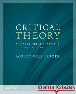 Critical Theory: A Reader for Literary and Cultural Studies Robert Dale Parker 9780199797776 Oxford University Press, USA