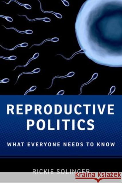 Reproductive Politics: What Everyone Needs to Know(r) Solinger, Rickie 9780199811403