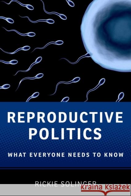 Reproductive Politics: What Everyone Needs to Know(r) Solinger, Rickie 9780199811410 0
