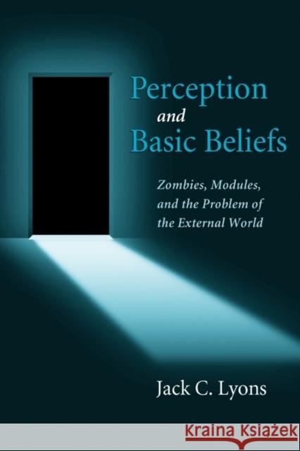 Perception and Basic Beliefs: Zombies, Modules, and the Problem of the External World Lyons, Jack 9780199812073 Oxford University Press