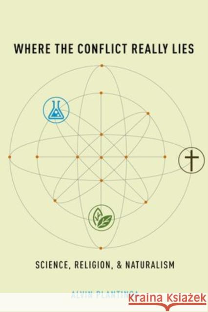 Where the Conflict Really Lies: Science, Religion, and Naturalism Plantinga, Alvin 9780199812097