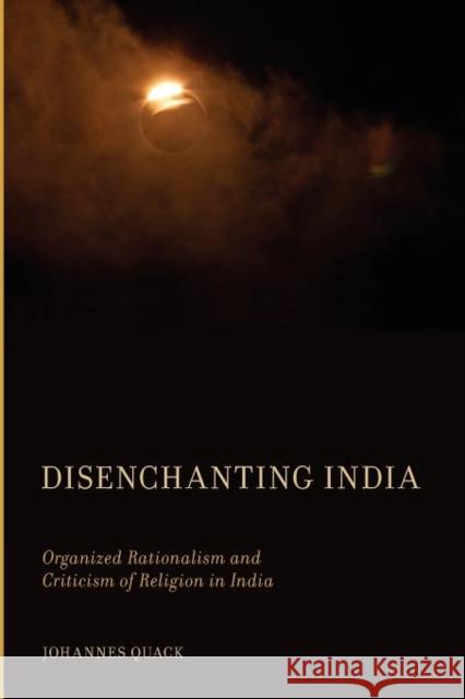 Disenchanting India: Organized Rationalism and Criticism of Religion in India Quack, Johannes 9780199812622