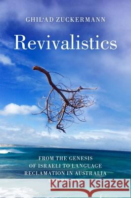Revivalistics: From the Genesis of Israeli to Language Reclamation in Australia and Beyond Ghil'ad Zuckermann 9780199812790