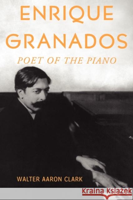 Enrique Granados: Poet of the Piano Clark, Walter Aaron 9780199813001