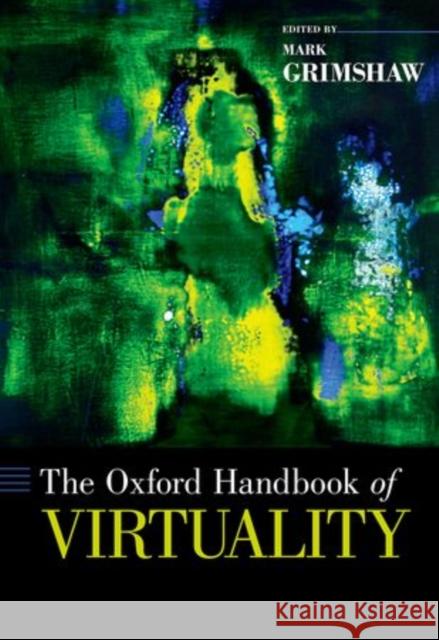 The Oxford Handbook of Virtuality Mark Grimshaw 9780199826162